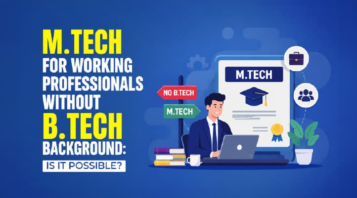 M.Tech for Working Professionals Without B.Tech Background: Is It Possible?